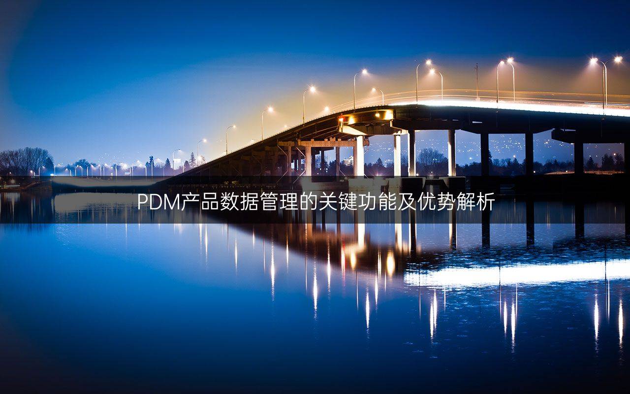 PDM产品数据管理的关键功能及优势解析