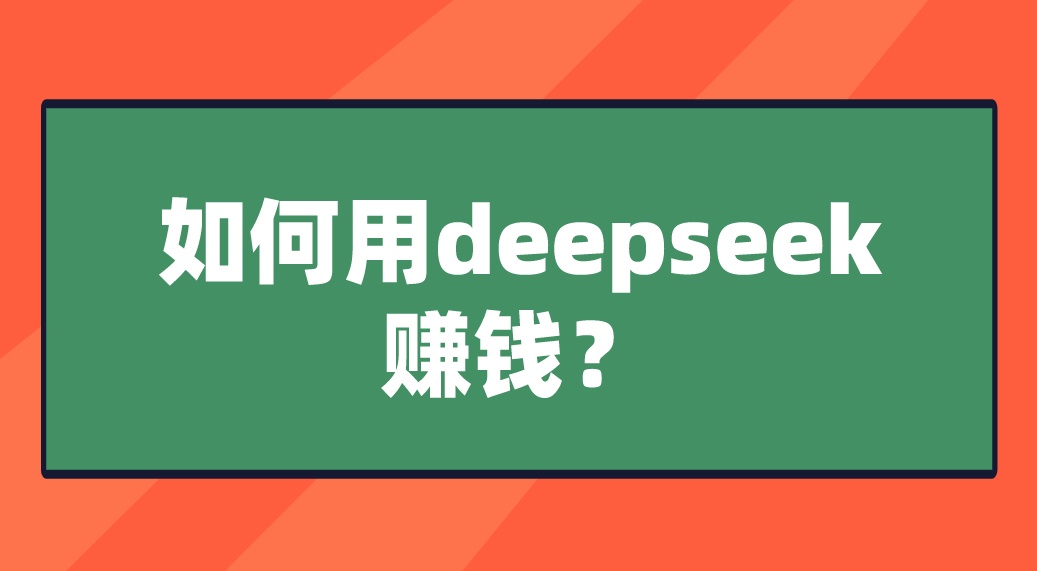如何用deepseek赚钱？分享dpsk赚AI搜索引擎钱最简单三个步骤