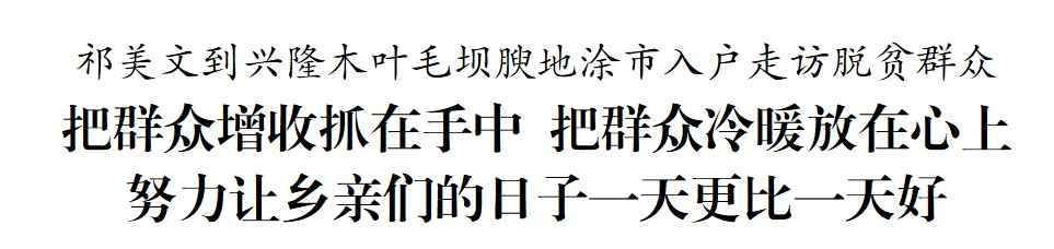 酉陽縣委書記祁美文入戶走訪脫貧群眾_生活_幫扶_監測