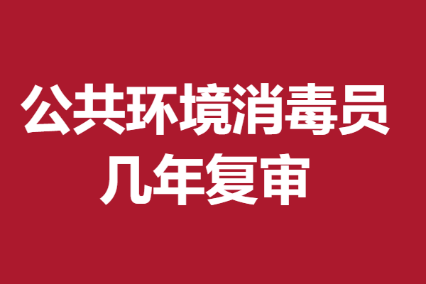 每年几月份考三级公共环境消毒员证 公共环境消毒员证几年复审