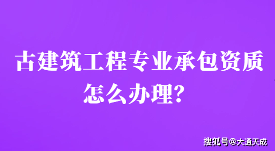 古建築工程專業承包資質怎麼辦理?_企業_部門_審核