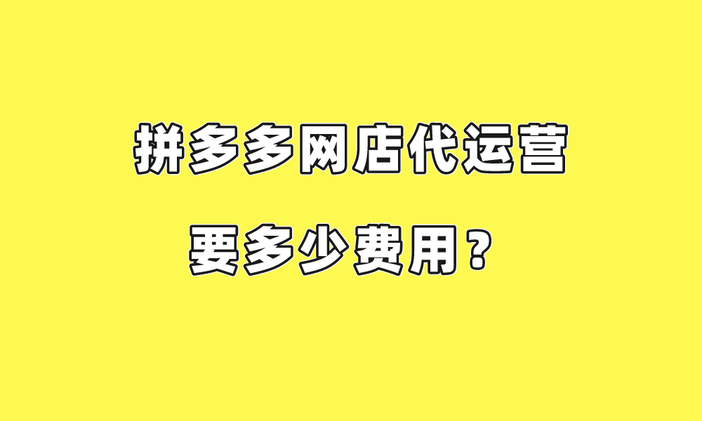 拼多多网店代运营要多少费用