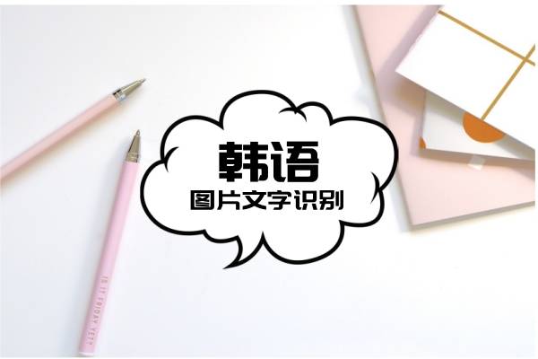 韩文图片文字识别,这几款软件轻松驾驭韩语文本