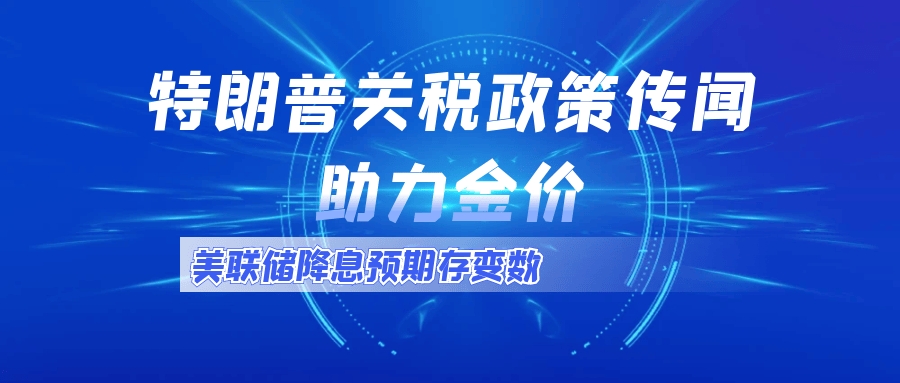 特朗普关税政策传闻助力金价，美联储降息预期存变数