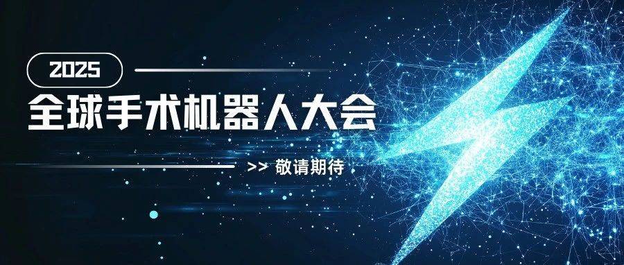 2025第三届全球手术机器人大会定档9月，汇聚全球智慧，共绘医疗科技革新蓝图