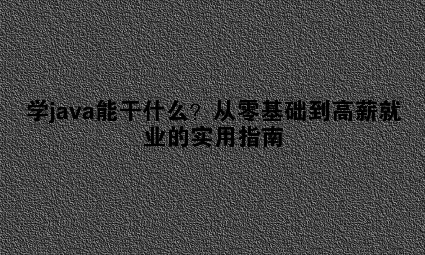 学java能干什么？从零基础到高薪就业的实用指南_搜狐网