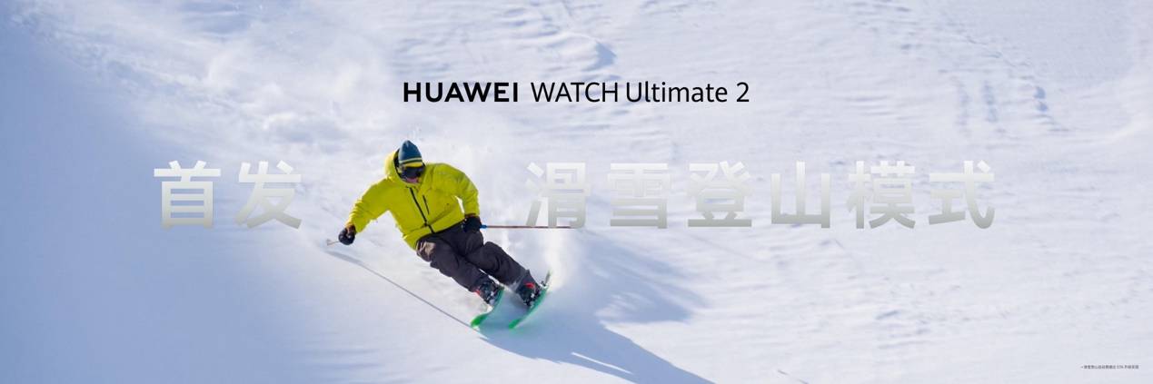 《HUAWEI WATCH Ultimate 2 非凡探索全新升级,以专业实力开启冰雪探索新篇章》