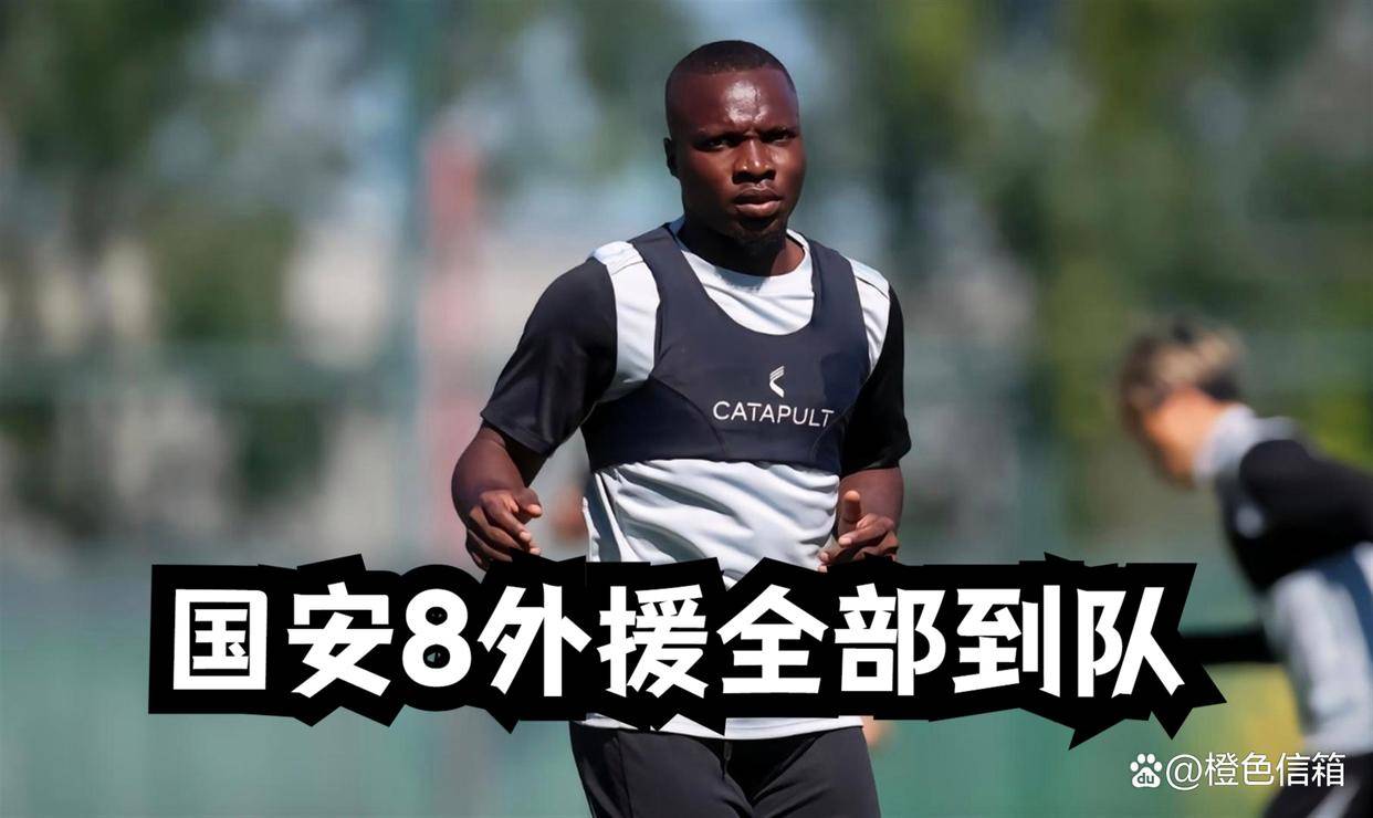 拼了！国安8外援全部到队，塞鸟+茹子楠助阵，首发本土仅剩一人