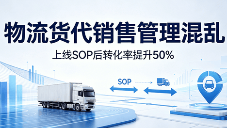 物流货代销售管理混乱？上线SOP后转化率提升50%