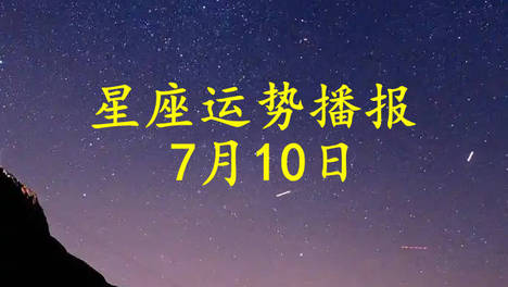 【日运】十二星座2026年7月10日运势播报