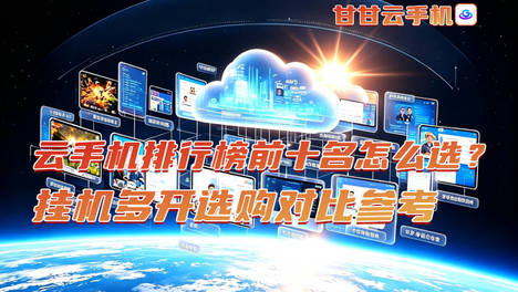 云手机排行榜前十名怎么选？挂机多开选购对比参考