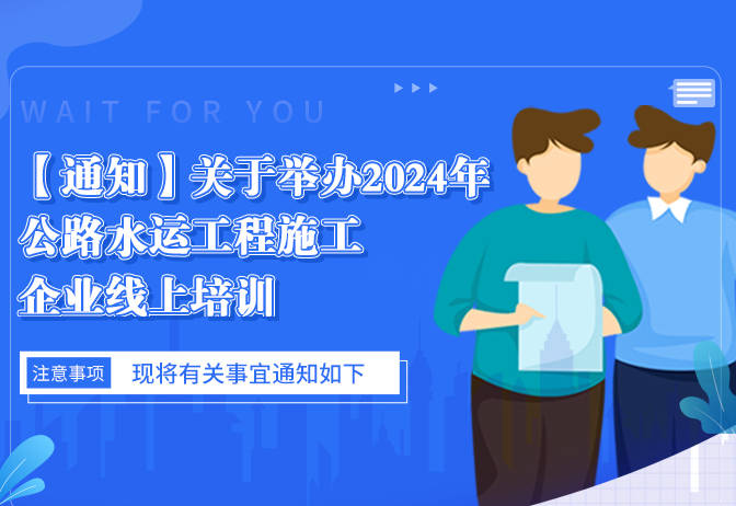 【通知】关于举办2024年公路（水运）工程施工企业主要负责人继续教育线上培训