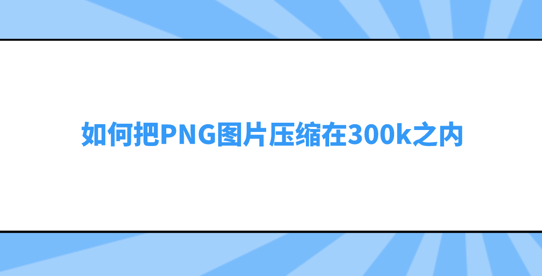 如何把png图片压缩在300k之内?