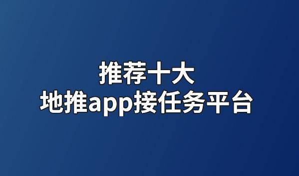 App拉新网络平台怎么找？五大地推App接各项任务网络平台推荐，胡尔坎资源完全免费交会