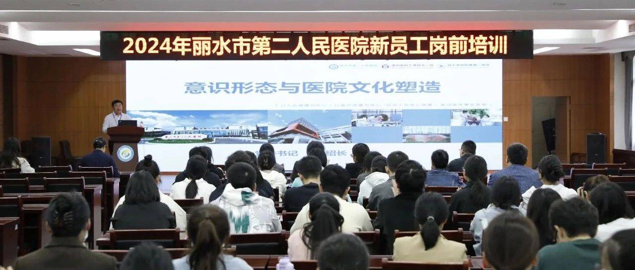 凝“新”聚力 扬帆起航|丽水市第二人民医院举办2024年度新员工岗前培训_吴绍长_叶世伟_管理