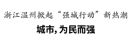 新華社客戶端刊發(fā)：浙江溫州掀起“強城行動”新熱潮 城市，為民而強