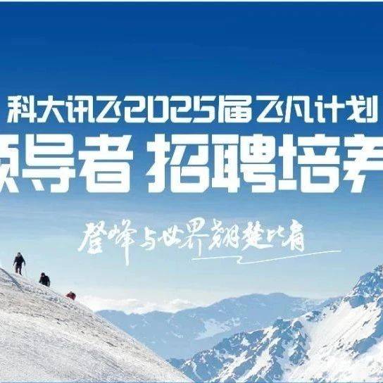 招聘 | 科大讯飞2025届飞凡计划春招启动!_黄仰_值班_刘承