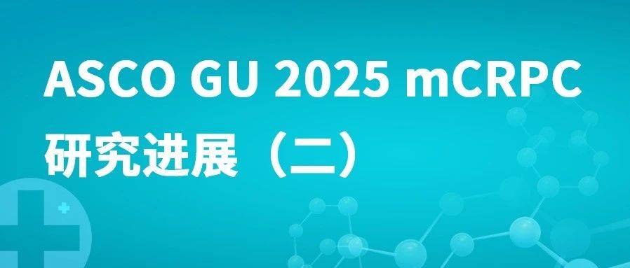 ASCO GU 2025 mCRPC研究进展（二）_帕利_患者_治疗