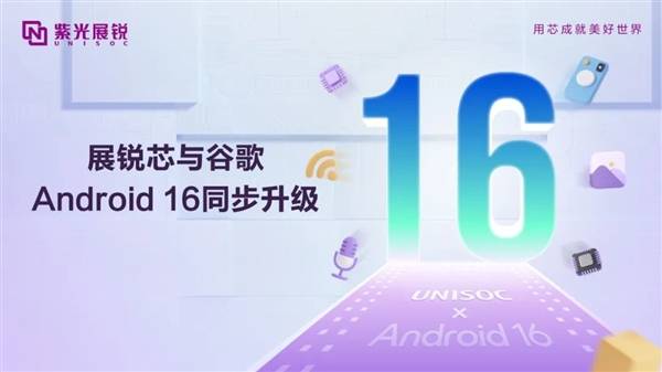 紫光展锐完成Android 16同步升级：覆盖T9100、T8200等4G/5G平台