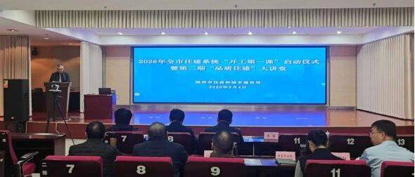 市住建局举办2026年全市住建系统“开工第一课”启动仪式暨第二期“品质住建”大讲堂活动_生产_会议_工程